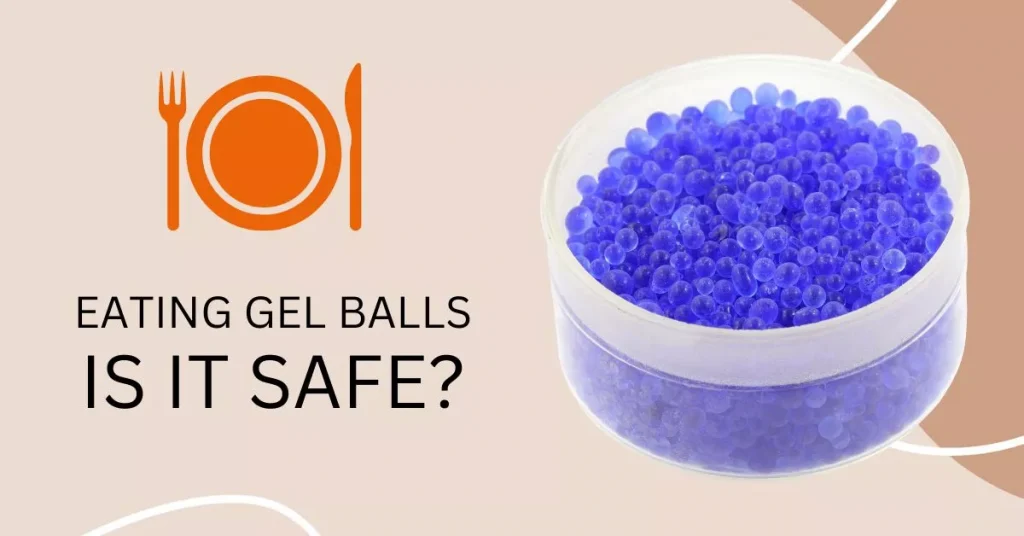 Eating Gel Balls is safe?