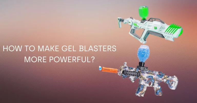 How To Make Gel Blaster More Powerful?