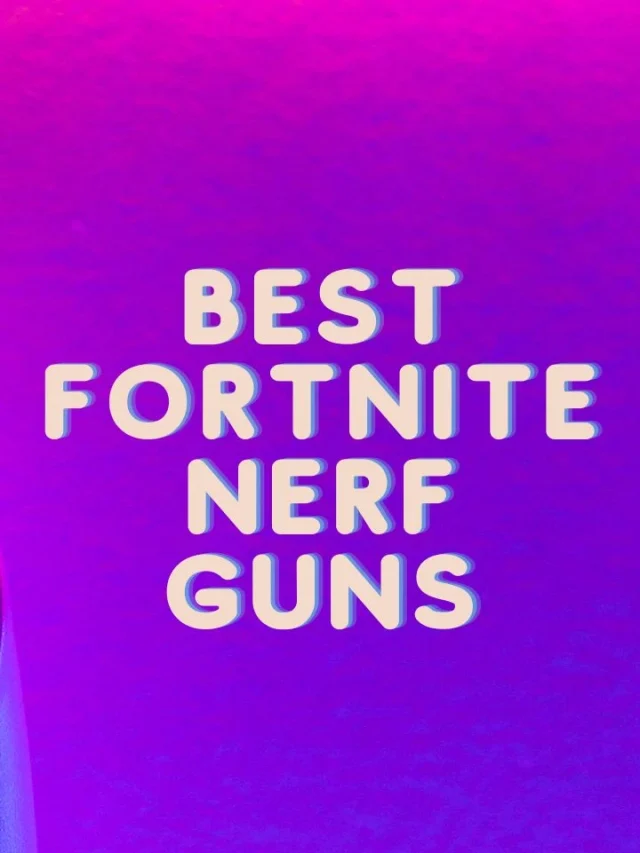 Best Fortnite Nerf Blasters