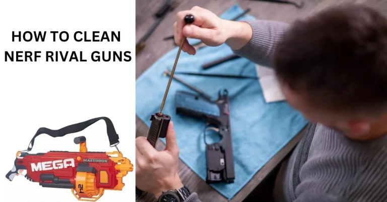 How to Clean Nerf Rival Guns?