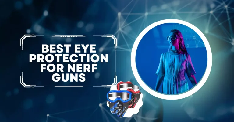 Best Eye Protection for Nerf Guns