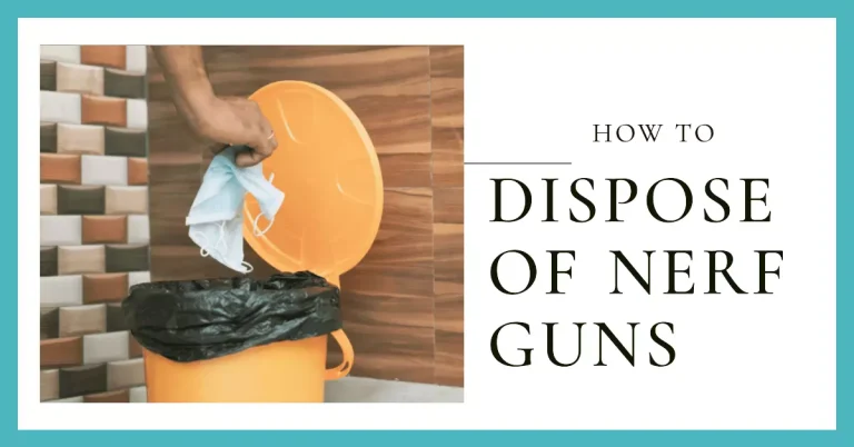 How to Dispose of Nerf Gun?
