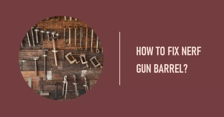 How to Fix Nerf Gun Barrel?