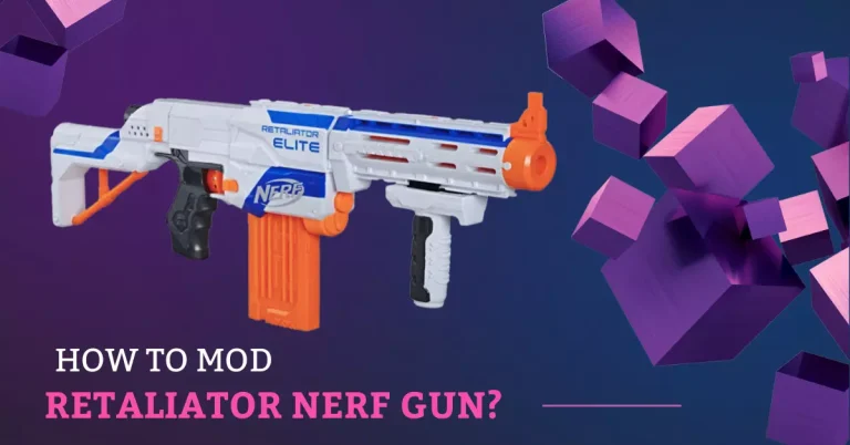 How to Mod Retaliator Nerf Gun? [Step by Step Instructions]