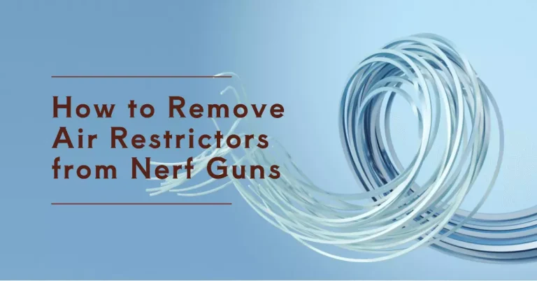 How to Remove Air Restrictor from Nerf Guns? [Step by Step]