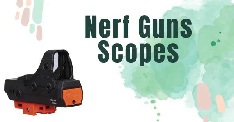 Nerf Guns Scopes – How to Choose Best Nerf Scope?