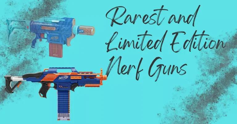 What are the Rarest and Limited Edition Nerf Guns Ever Released?