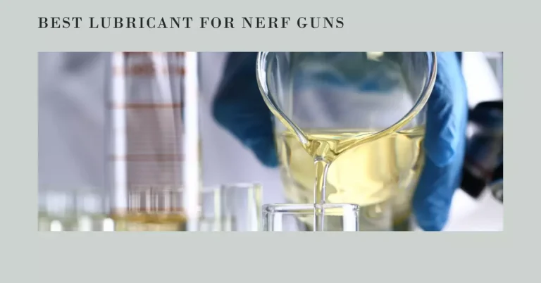 Best Lubricants for Nerf Guns