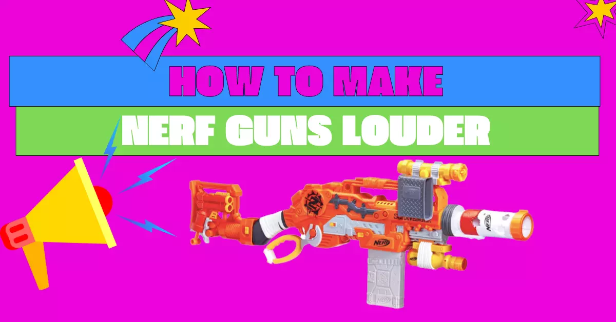 How to Make Nerf Gun Louder?